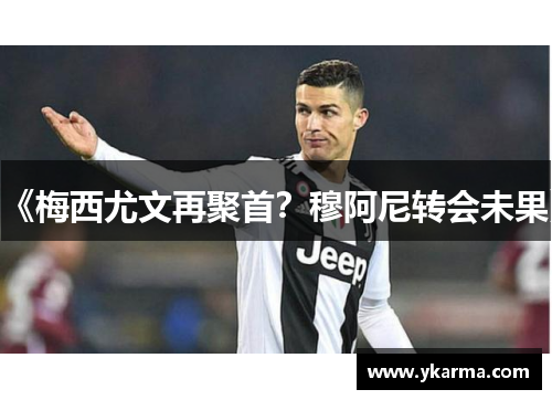 《梅西尤文再聚首？穆阿尼转会未果》