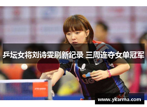 乒坛女将刘诗雯刷新纪录 三周连夺女单冠军